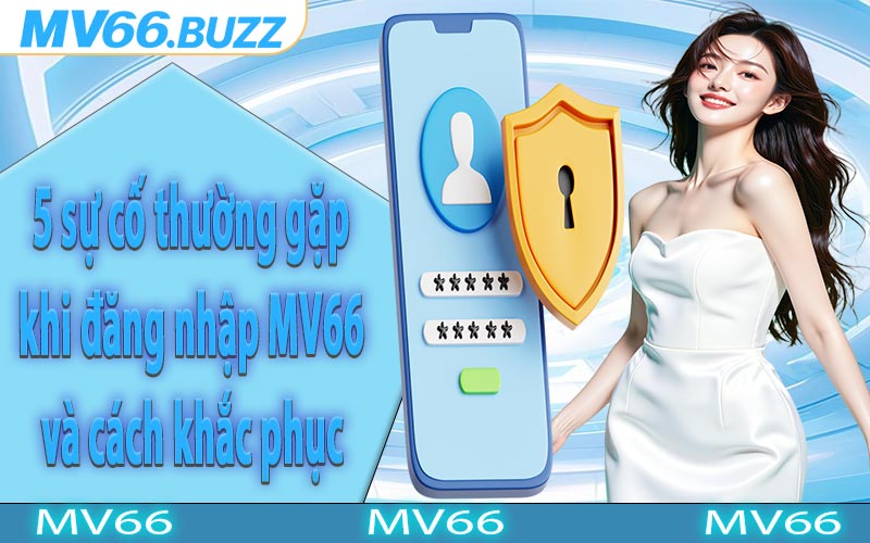 5 sự cố thường gặp khi đăng nhập MV66 và cách khắc phục