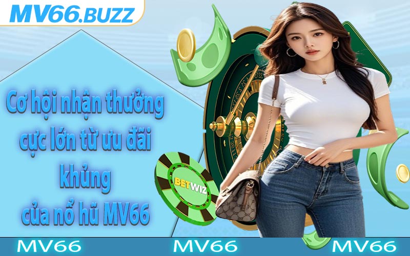 Cơ hội nhận thưởng cực lớn từ ưu đãi khủng của nổ hũ MV66