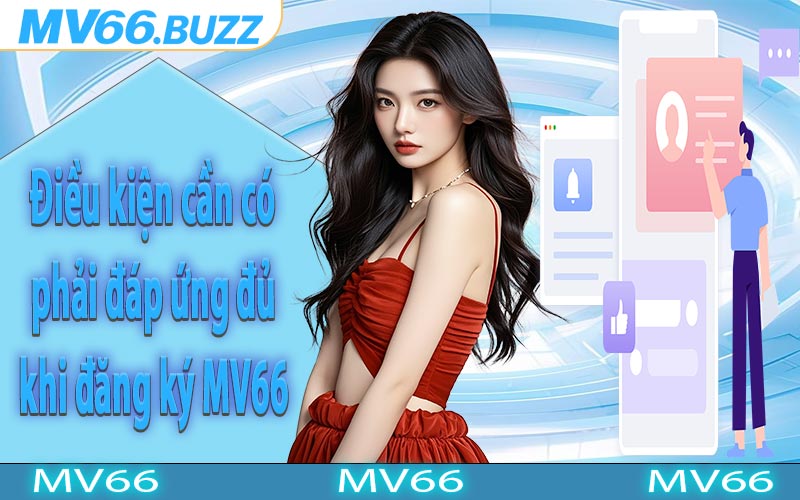 Điều kiện cần có phải đáp ứng đủ khi đăng ký MV66