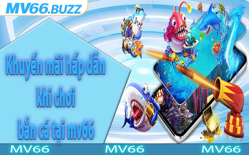 Khuyến mãi hấp dẫn khi chơi bắn cá tại mv66