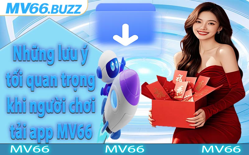 Những lưu ý tối quan trọng khi người chơi tải app MV66