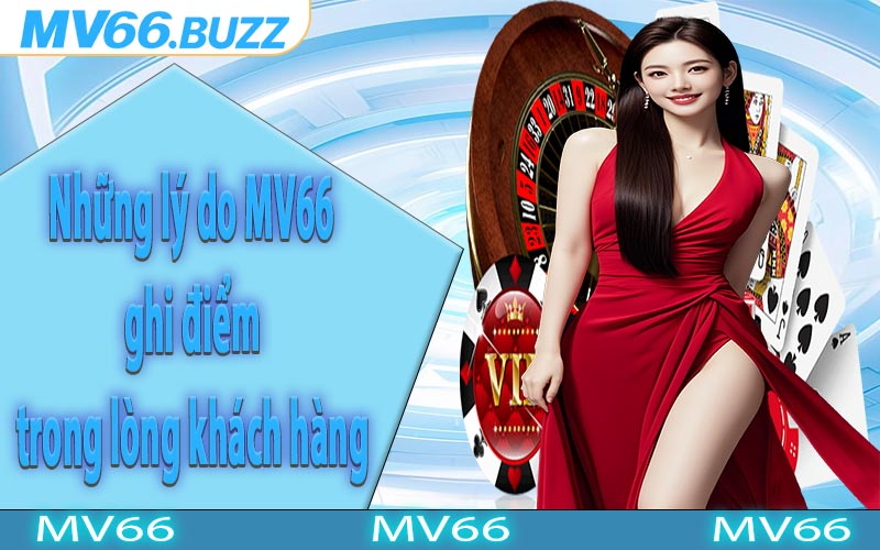 Những lý do MV66 ghi điểm trong lòng khách hàng
