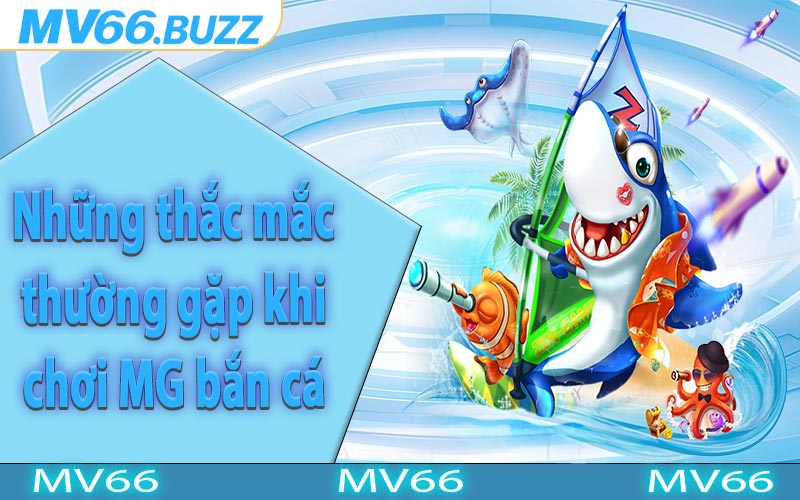 Những thắc mắc thường gặp khi chơi MG bắn cá