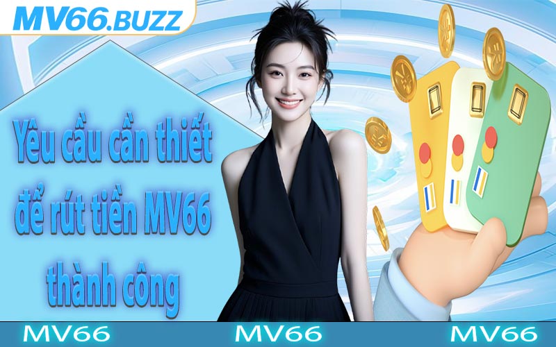 Yêu cầu cần thiết để rút tiền MV66 thành công