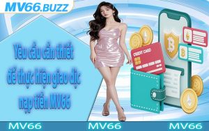 Yêu cầu cần thiết để thực hiện giao dịch nạp tiền MV66