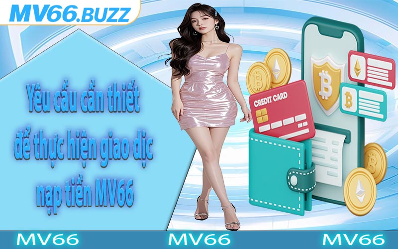 Yêu cầu cần thiết để thực hiện giao dịch nạp tiền MV66