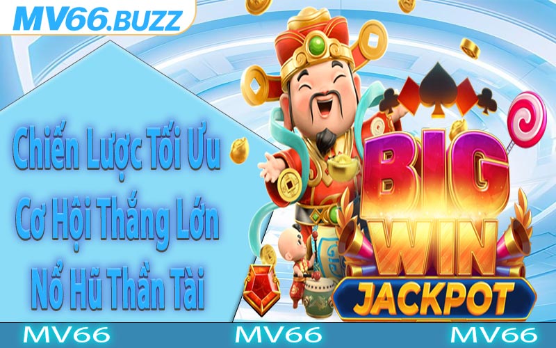 Chiến Lược Tối Ưu Cơ Hội Thắng Lớn Nổ Hũ Thần Tài