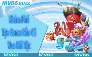 Khám Phá Tựa Game Bắn Cá Vua Hải Tặc